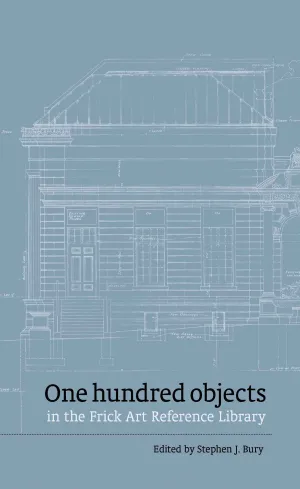  cover of book with blue background with architectural drawing, entitled One Hundred Objects in the Frick Art Reference Library, Edited by Stephen J. Bury